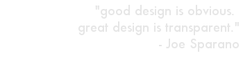 good design is obvious. great design is transparent.